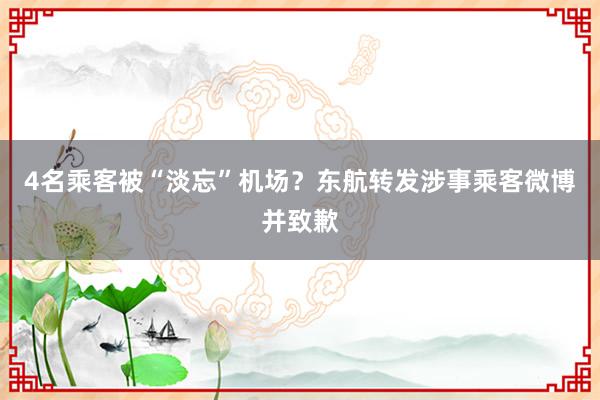 4名乘客被“淡忘”机场？东航转发涉事乘客微博并致歉