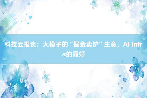 科技云报谈：大模子的“掘金卖铲”生意，AI Infra的最好