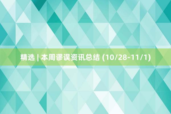 精选 | 本周谬误资讯总结 (10/28-11/1)