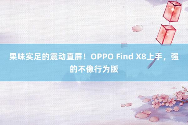 果味实足的震动直屏！OPPO Find X8上手，强的不像行为版